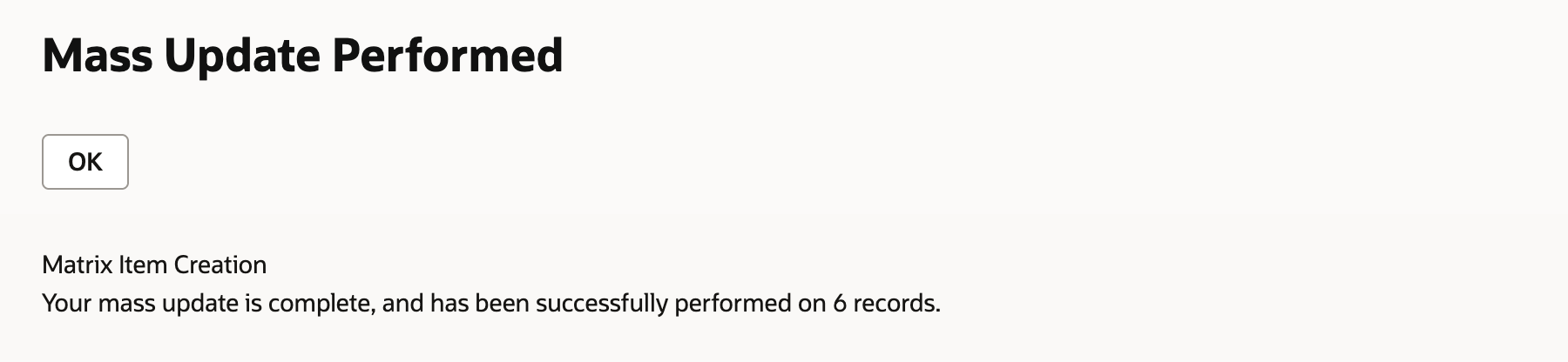 The Mass Update Performed page with an OK button. Matrix Item Creation: Your mass update is complete, and has been successfully performed on 6 records.